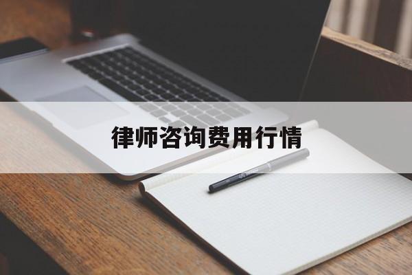 律师咨询费用行情(现在的律师咨询费是多少)