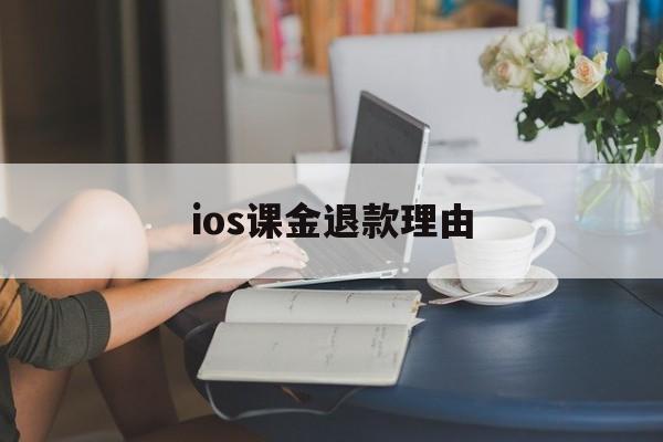 ios课金退款理由(ios课金退款理由是什么)