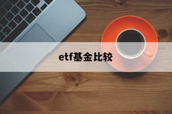 etf基金比较(etf基金选哪只好)